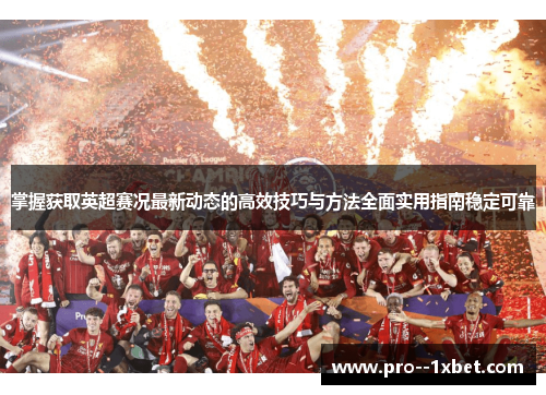 掌握获取英超赛况最新动态的高效技巧与方法全面实用指南稳定可靠