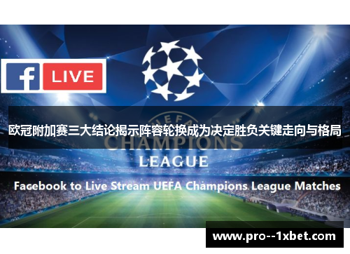 欧冠附加赛三大结论揭示阵容轮换成为决定胜负关键走向与格局