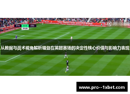 从数据与战术视角解析福登在英超赛场的决定性核心价值与影响力表现
