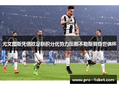 尤文图斯凭借欧足联积分优势力压那不勒斯晋级世俱杯 尤文图斯凭借欧足联积分优势力压那不勒斯晋级世俱杯