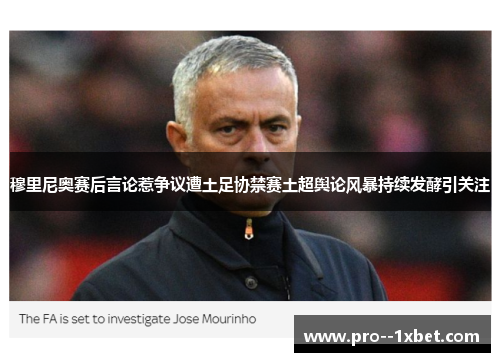 穆里尼奥赛后言论惹争议遭土足协禁赛土超舆论风暴持续发酵引关注