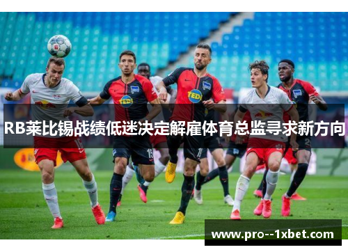 RB莱比锡战绩低迷决定解雇体育总监寻求新方向