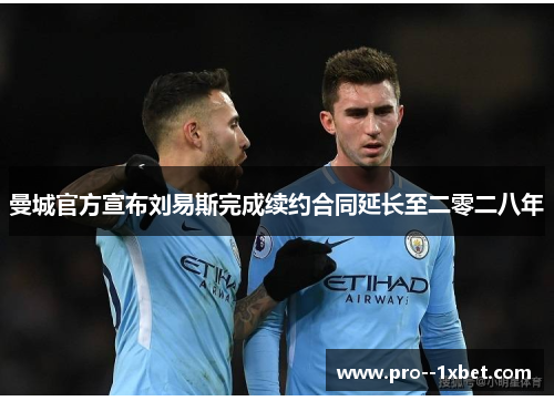 曼城官方宣布刘易斯完成续约合同延长至二零二八年 曼城官方宣布刘易斯完成续约合同延长至二零二八年